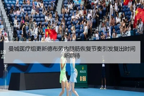 曼城医疗组更新德布劳内腿筋恢复节奏引发复出时间新期待