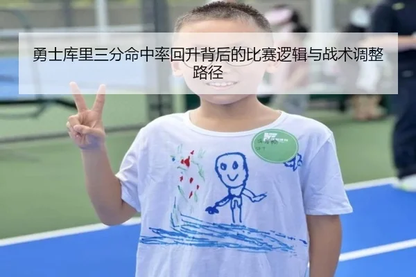 勇士库里三分命中率回升背后的比赛逻辑与战术调整路径